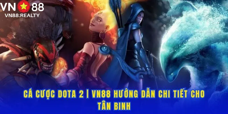 Cá Cược Dota 2 - VN88 Hướng Dẫn Chi Tiết Cho Tân Binh
